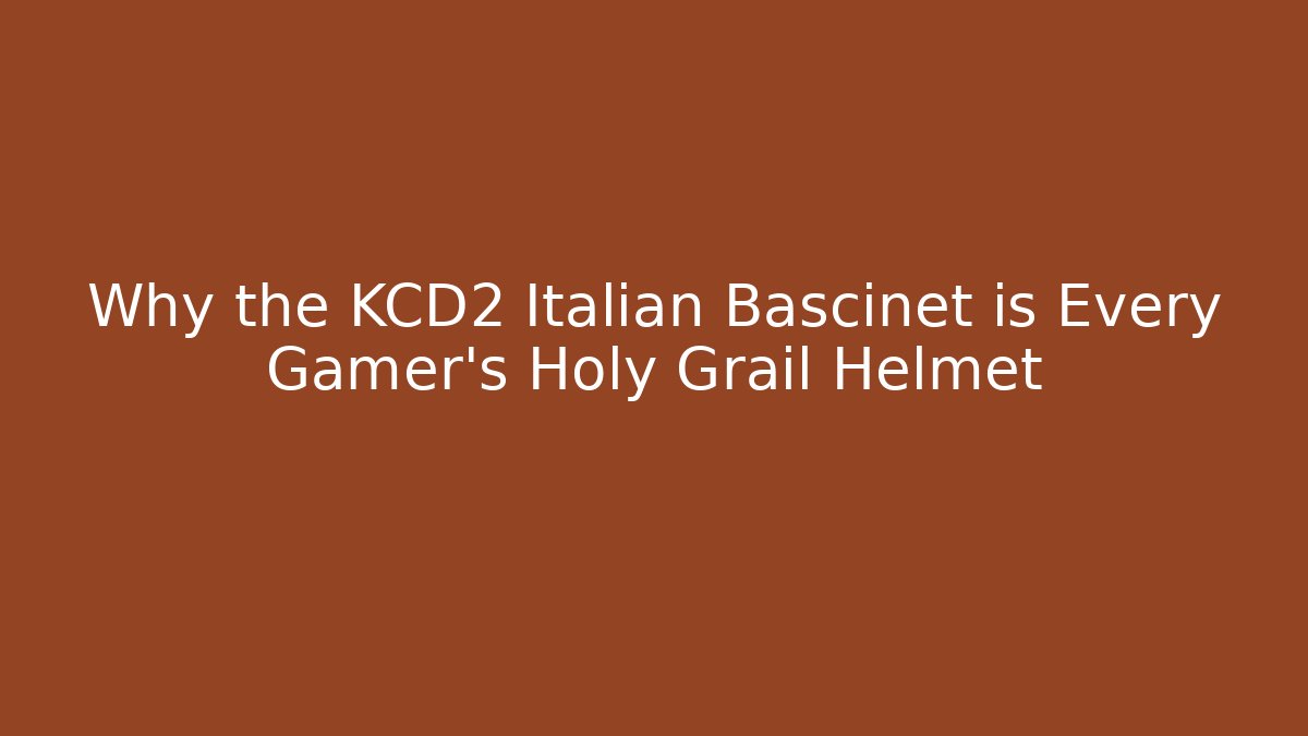 Why the KCD2 Italian Bascinet is Every Gamer's Holy Grail Helmet - Método de Aprovação