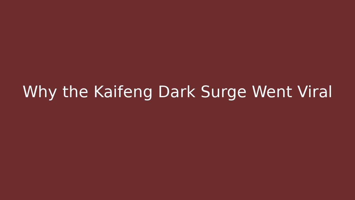 Why the Kaifeng Dark Surge Went Viral
