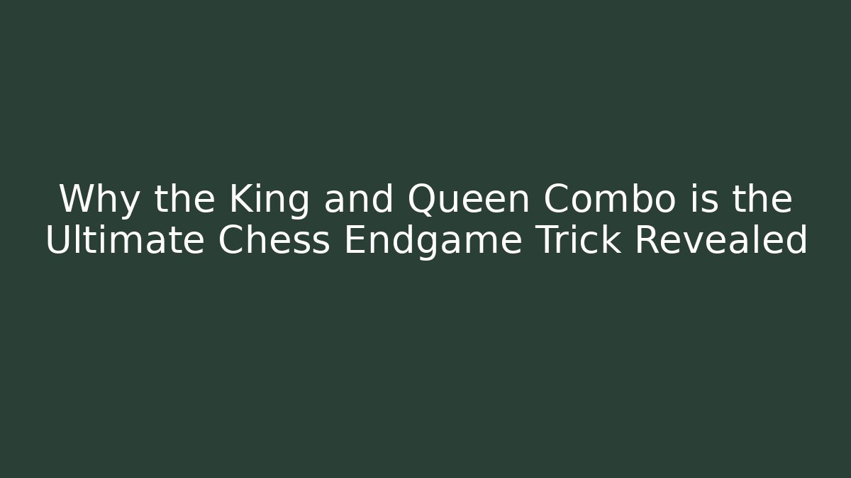 Why the King and Queen Combo is the Ultimate Chess Endgame Trick Revealed