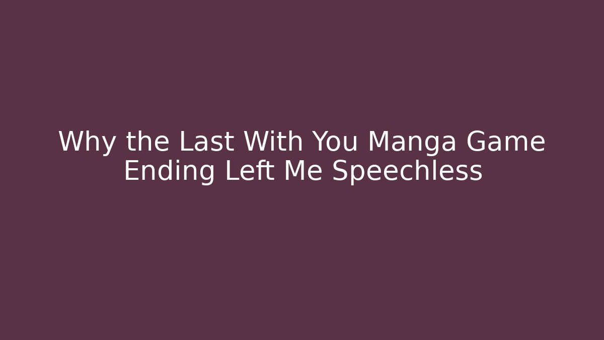 Why the Last With You Manga Game Ending Left Me Speechless