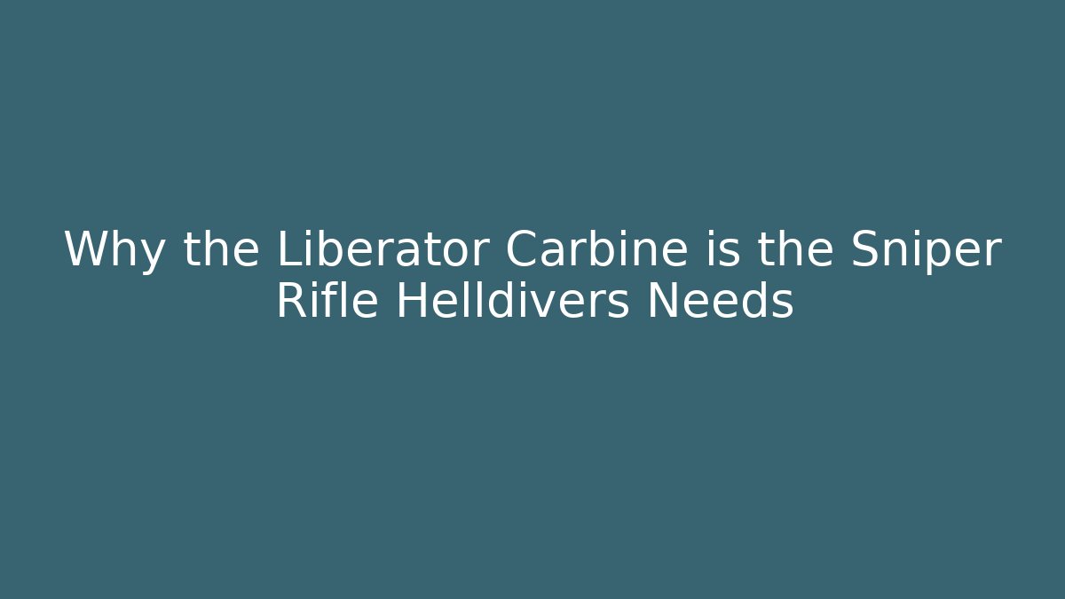 Why the Liberator Carbine is the Sniper Rifle Helldivers Needs