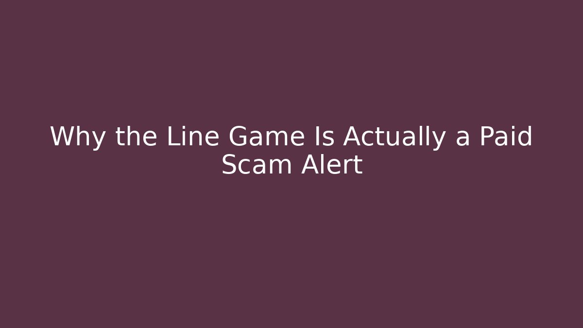 Why the Line Game Is Actually a Paid Scam Alert