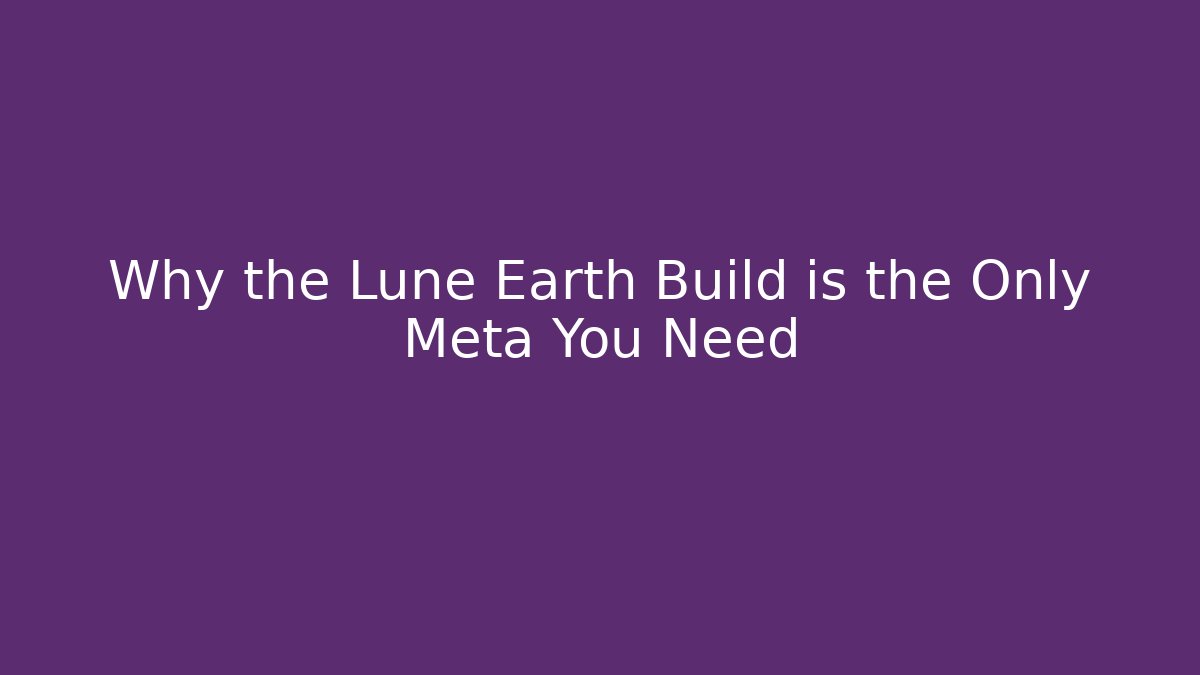 Why the Lune Earth Build is the Only Meta You Need