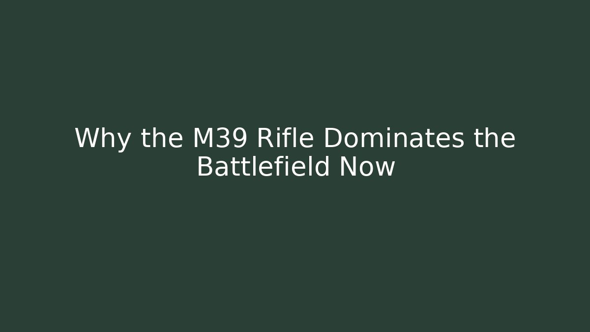 Why the M39 Rifle Dominates the Battlefield Now