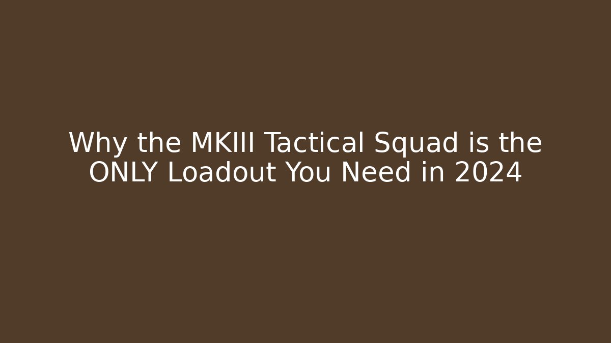 Why the MKIII Tactical Squad is the ONLY Loadout You Need in 2024