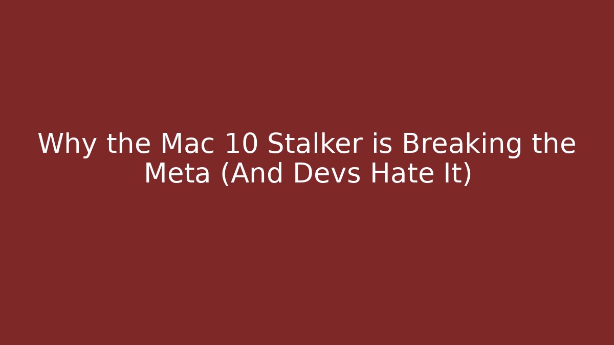 Why the Mac 10 Stalker is Breaking the Meta (And Devs Hate It)