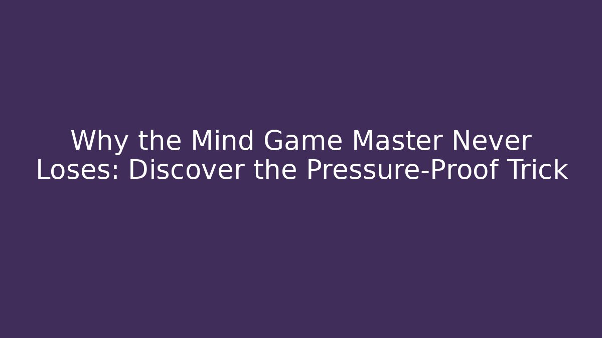 Why the Mind Game Master Never Loses: Discover the Pressure-Proof Trick