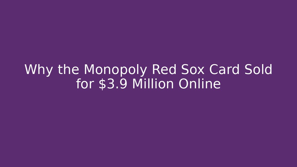 Why the Monopoly Red Sox Card Sold for $3.9 Million Online - Método de Aprovação