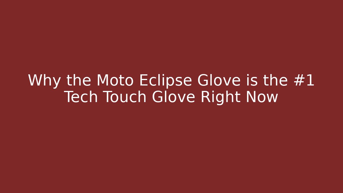 Why the Moto Eclipse Glove is the #1 Tech Touch Glove Right Now