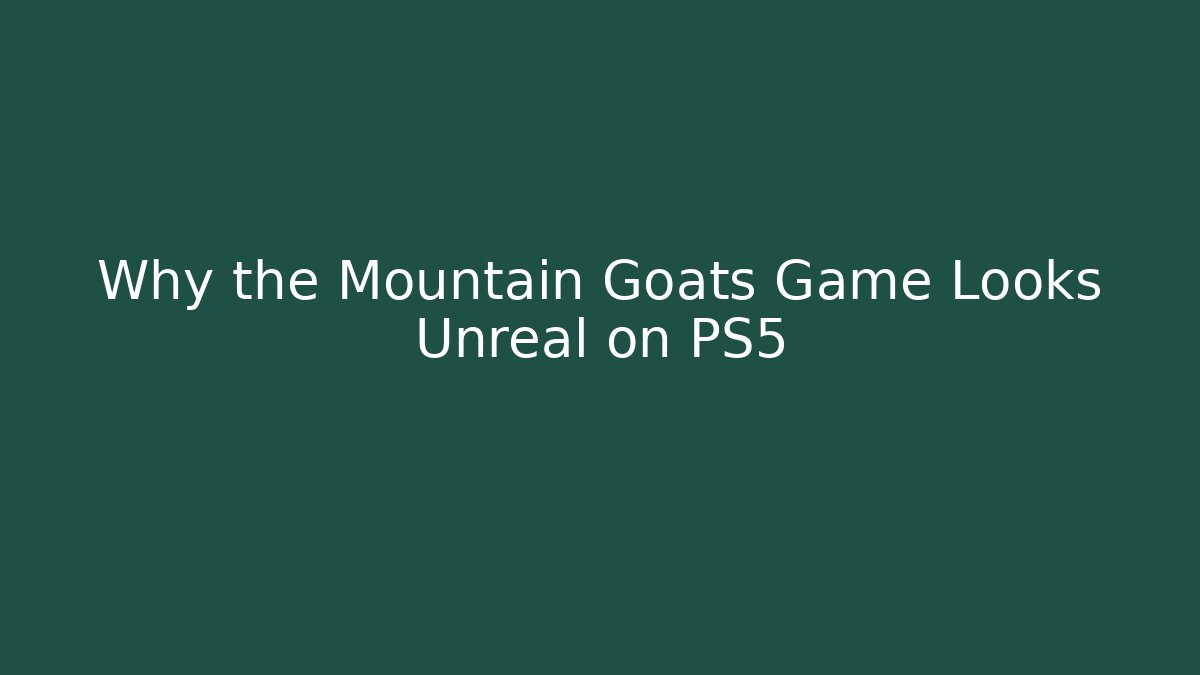 Why the Mountain Goats Game Looks Unreal on PS5
