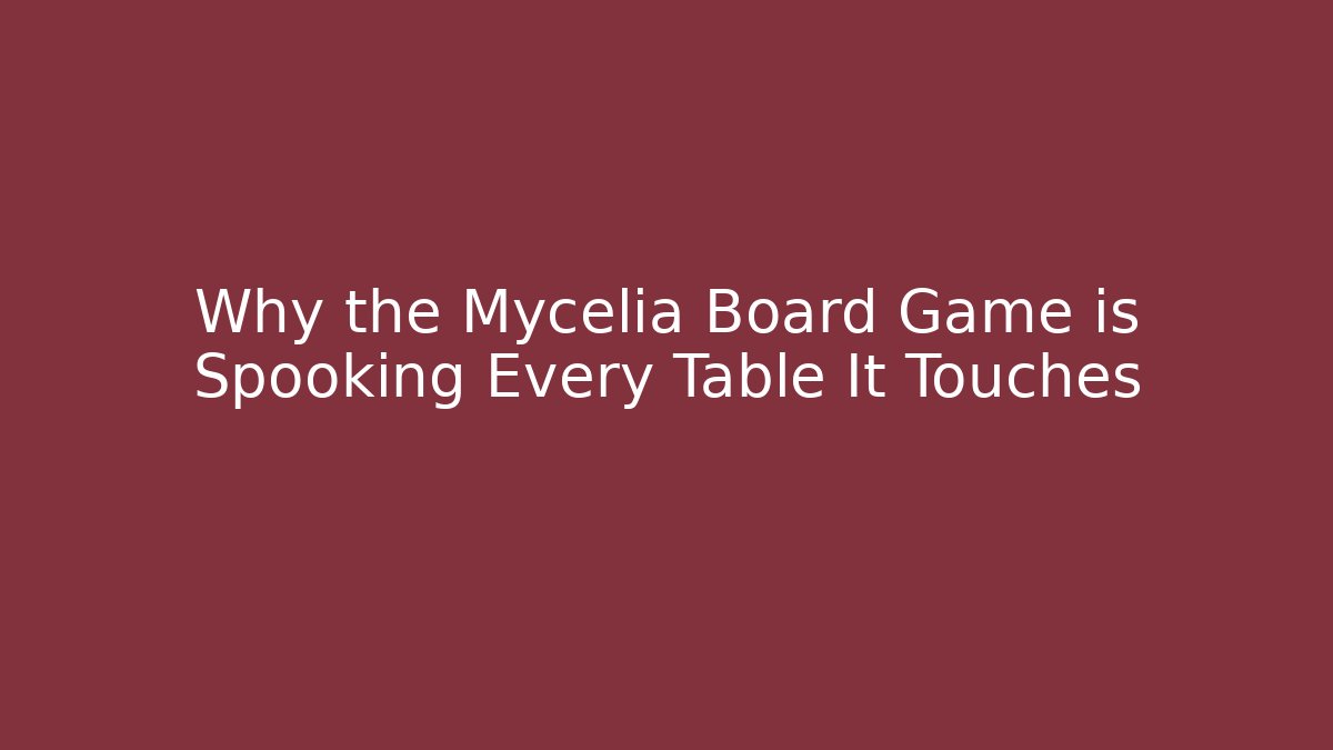 Why the Mycelia Board Game is Spooking Every Table It Touches