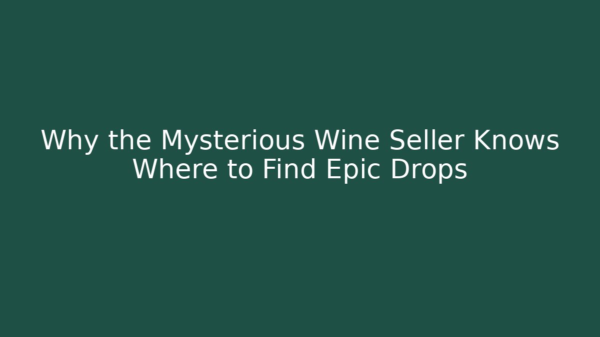 Why the Mysterious Wine Seller Knows Where to Find Epic Drops