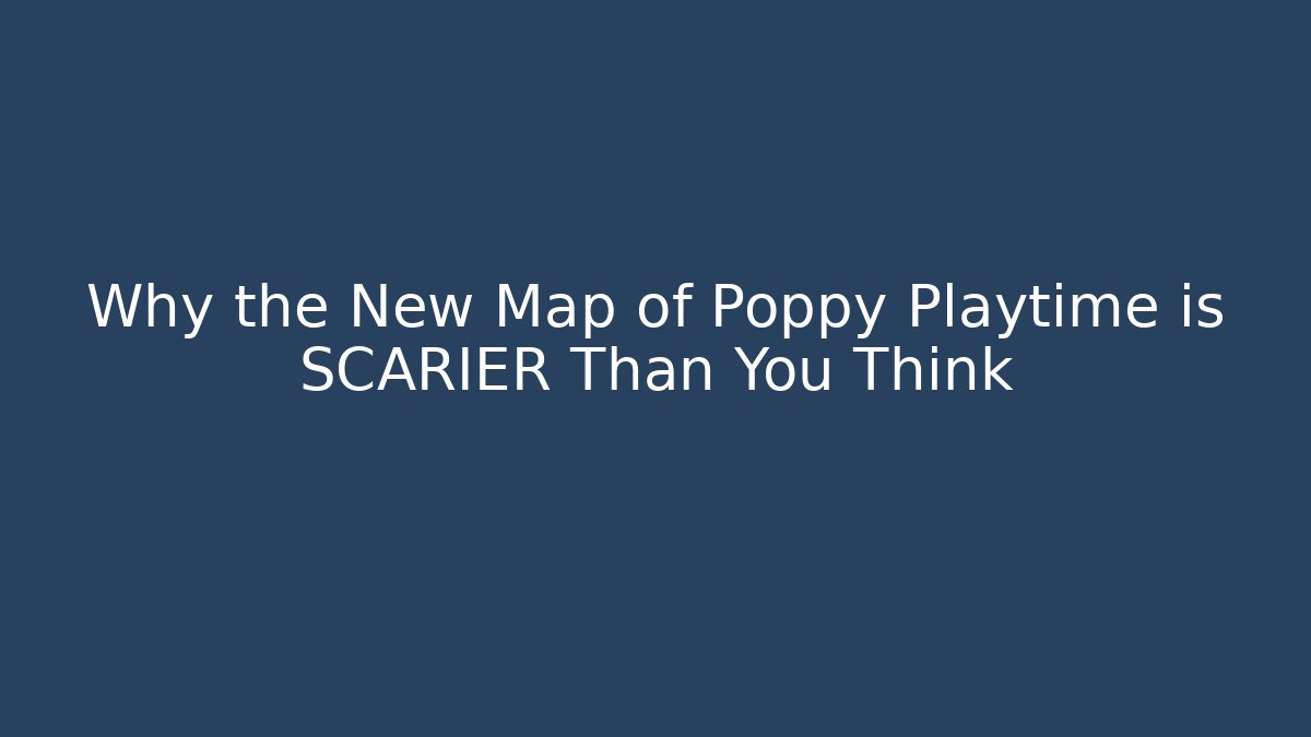 Why the New Map of Poppy Playtime is SCARIER Than You Think