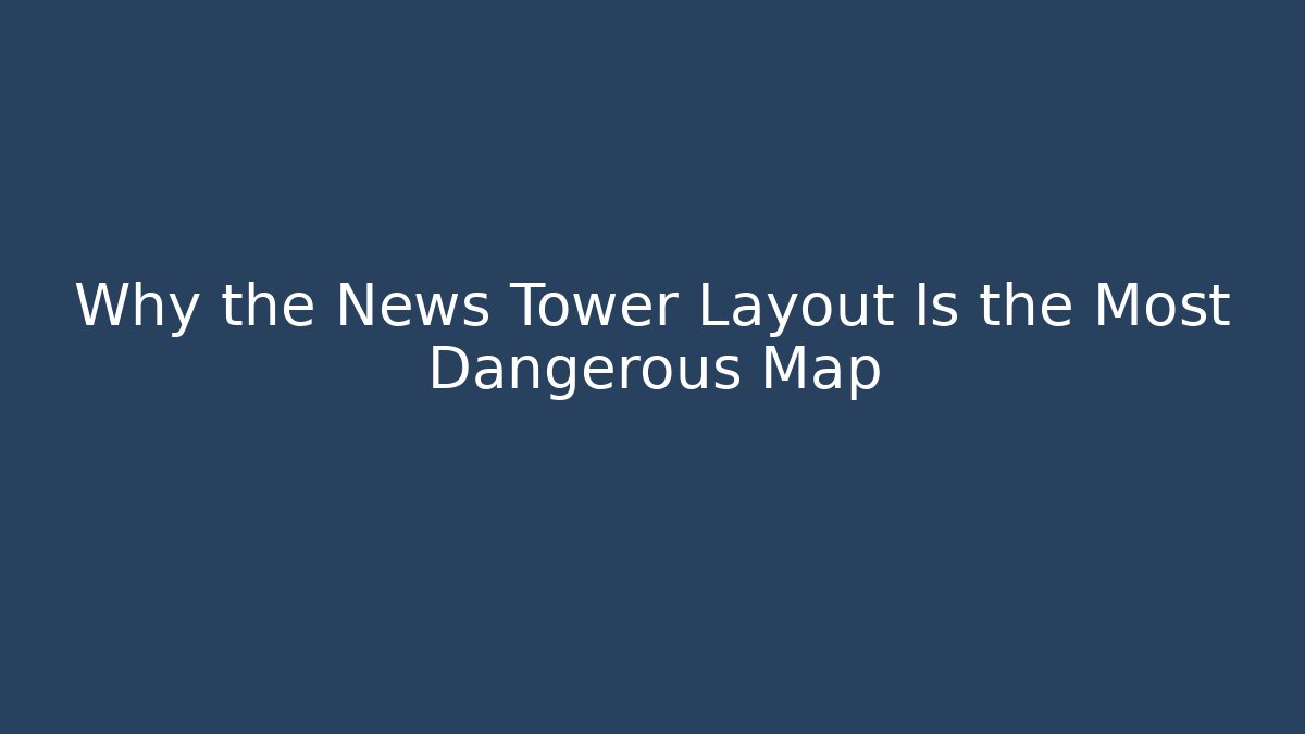 Why the News Tower Layout Is the Most Dangerous Map