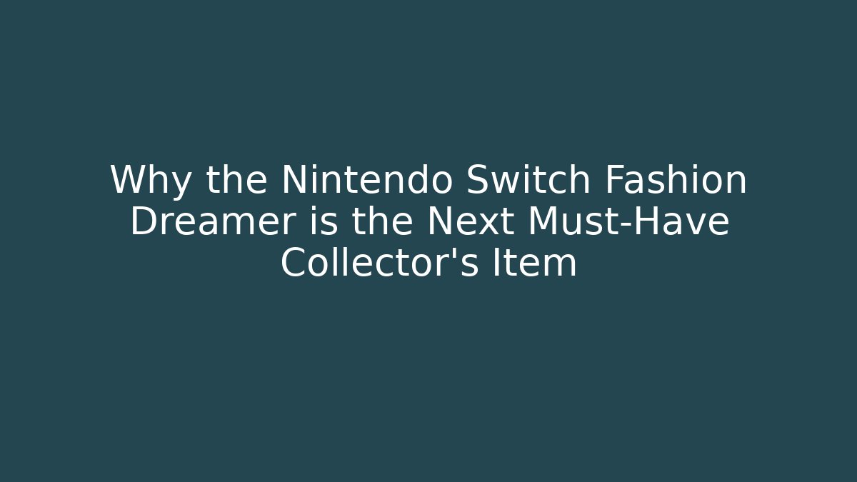 Why the Nintendo Switch Fashion Dreamer is the Next Must-Have Collector's Item