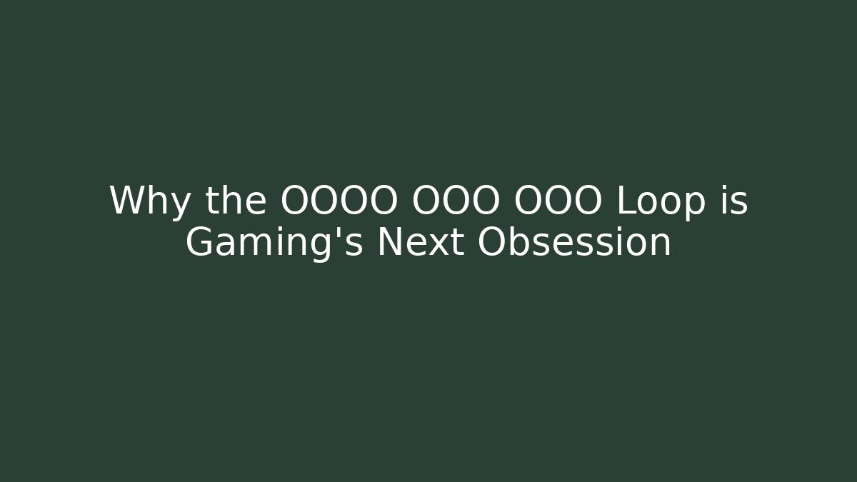 Why the OOOO OOO OOO Loop is Gaming's Next Obsession - Método de Aprovação
