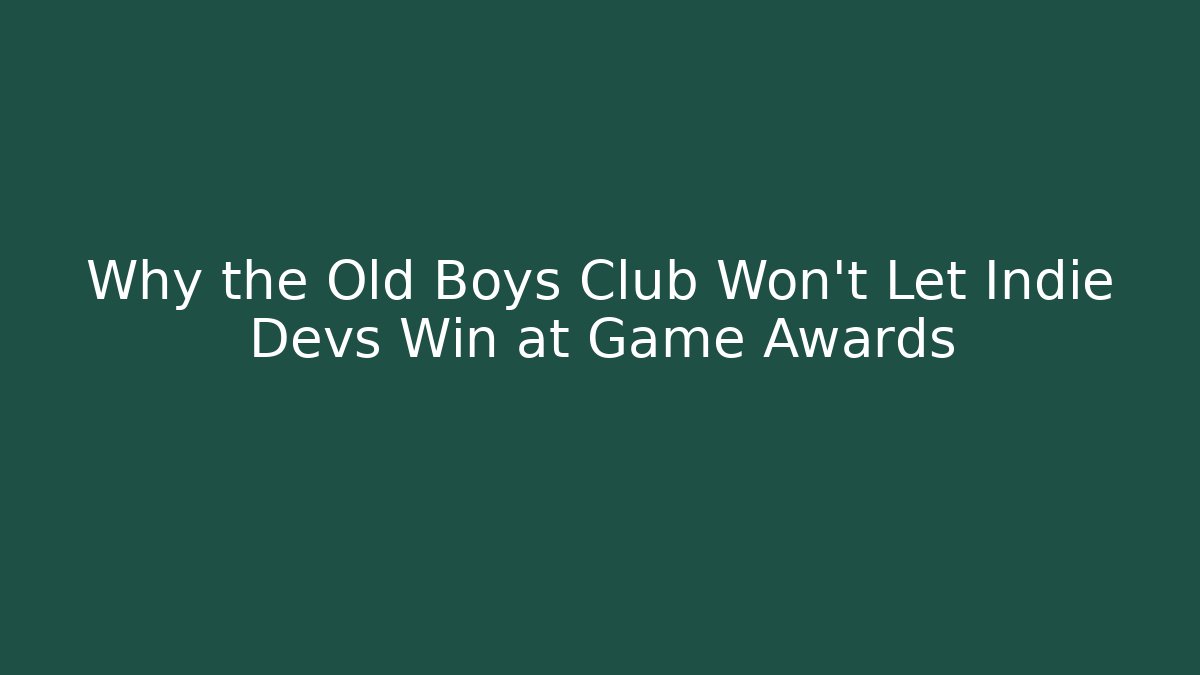 Why the Old Boys Club Won't Let Indie Devs Win at Game Awards