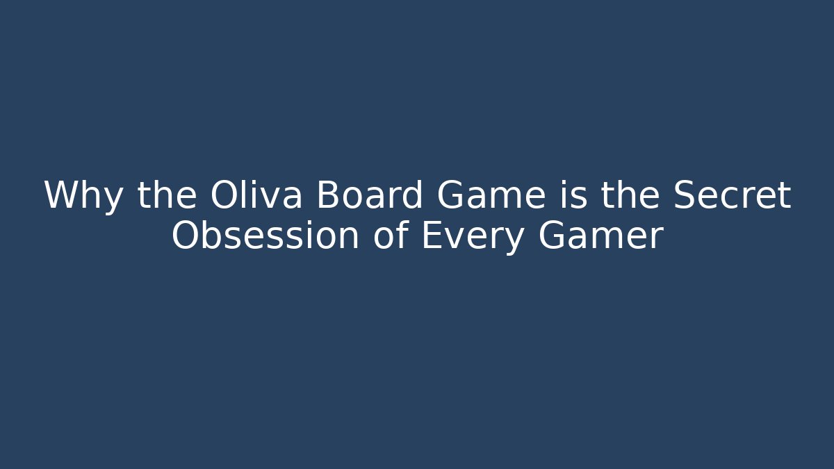 Why the Oliva Board Game is the Secret Obsession of Every Gamer