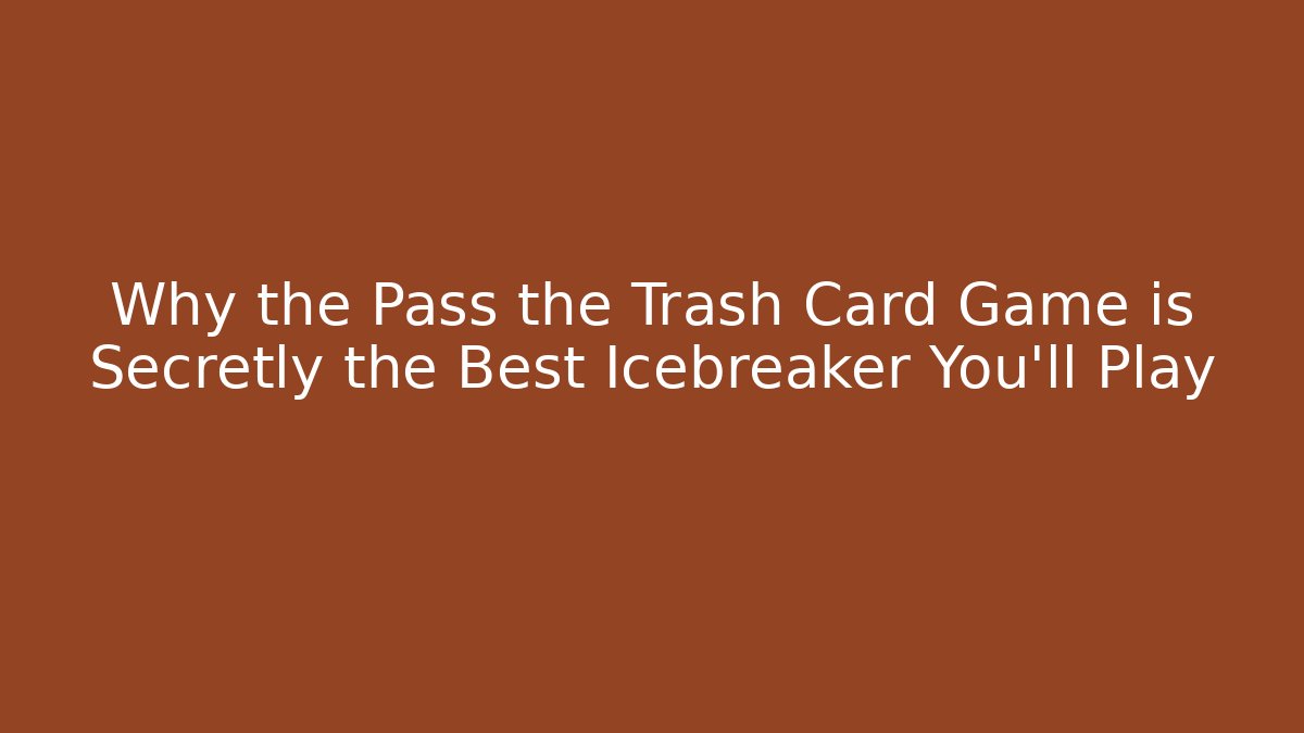 Why the Pass the Trash Card Game is Secretly the Best Icebreaker You’ll Play