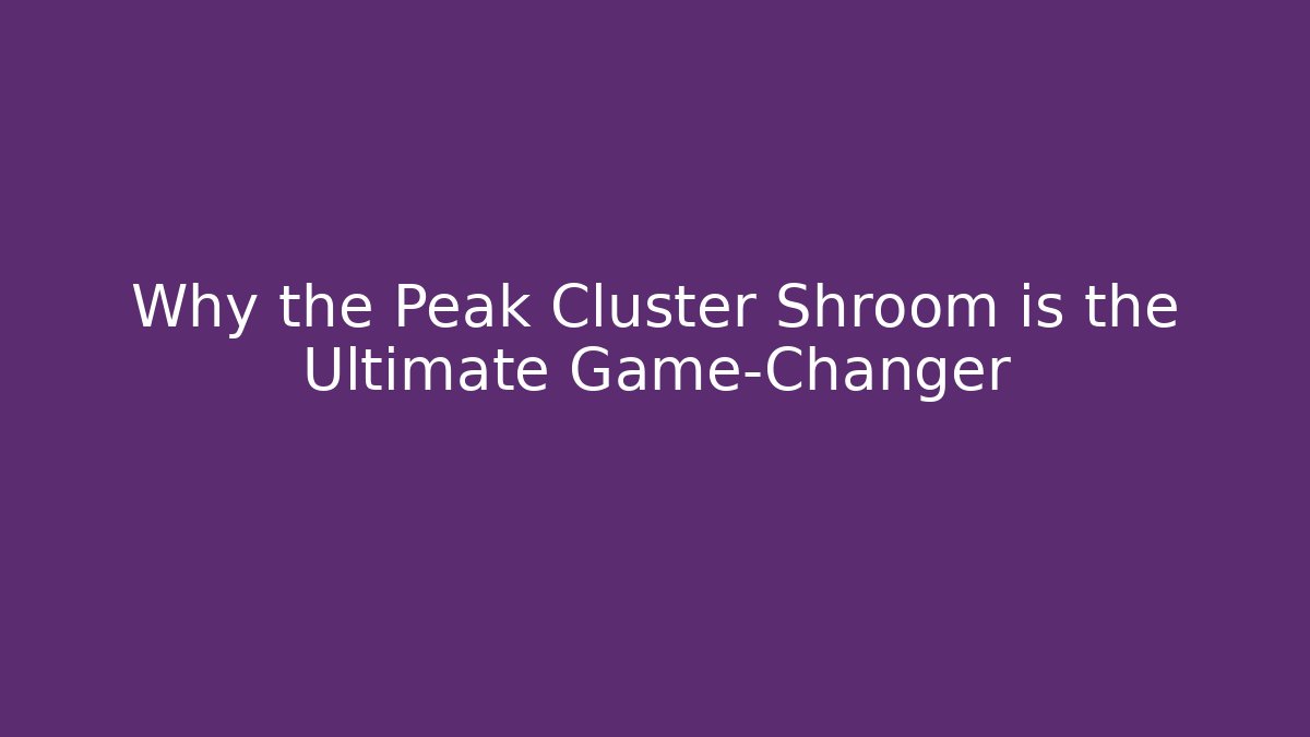 Why the Peak Cluster Shroom is the Ultimate Game-Changer