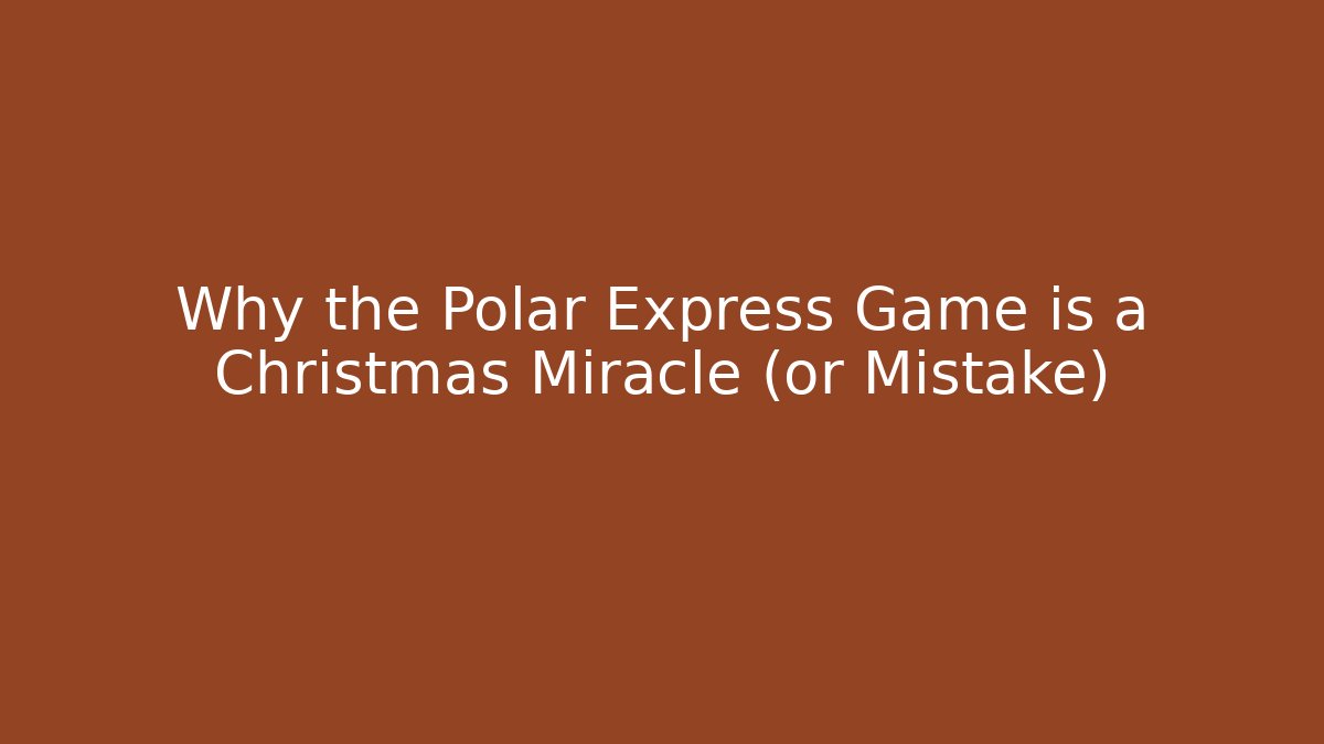Why the Polar Express Game is a Christmas Miracle (or Mistake)