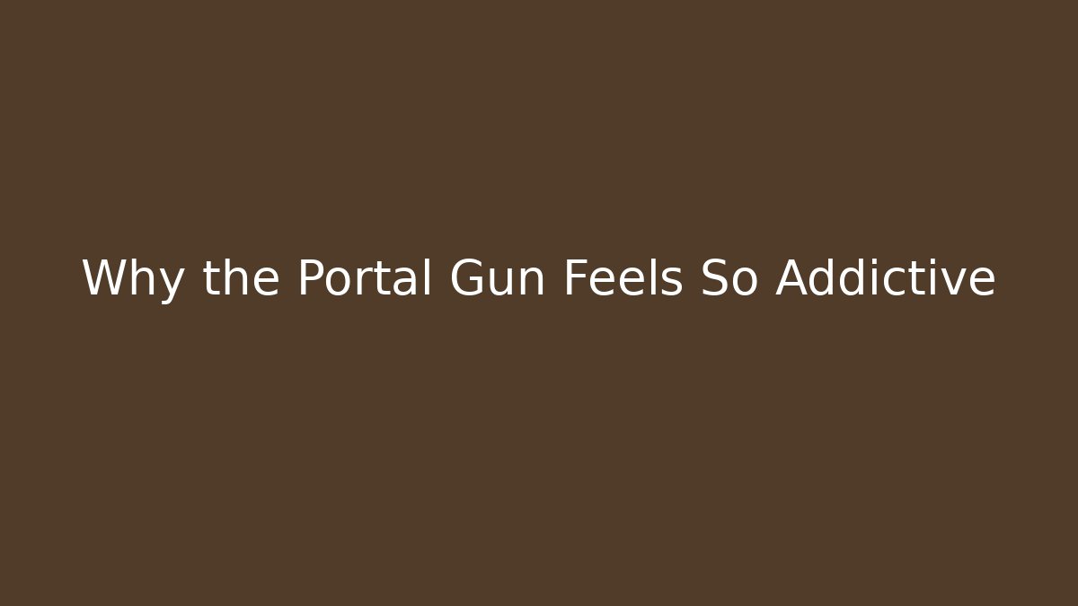 Why the Portal Gun Feels So Addictive