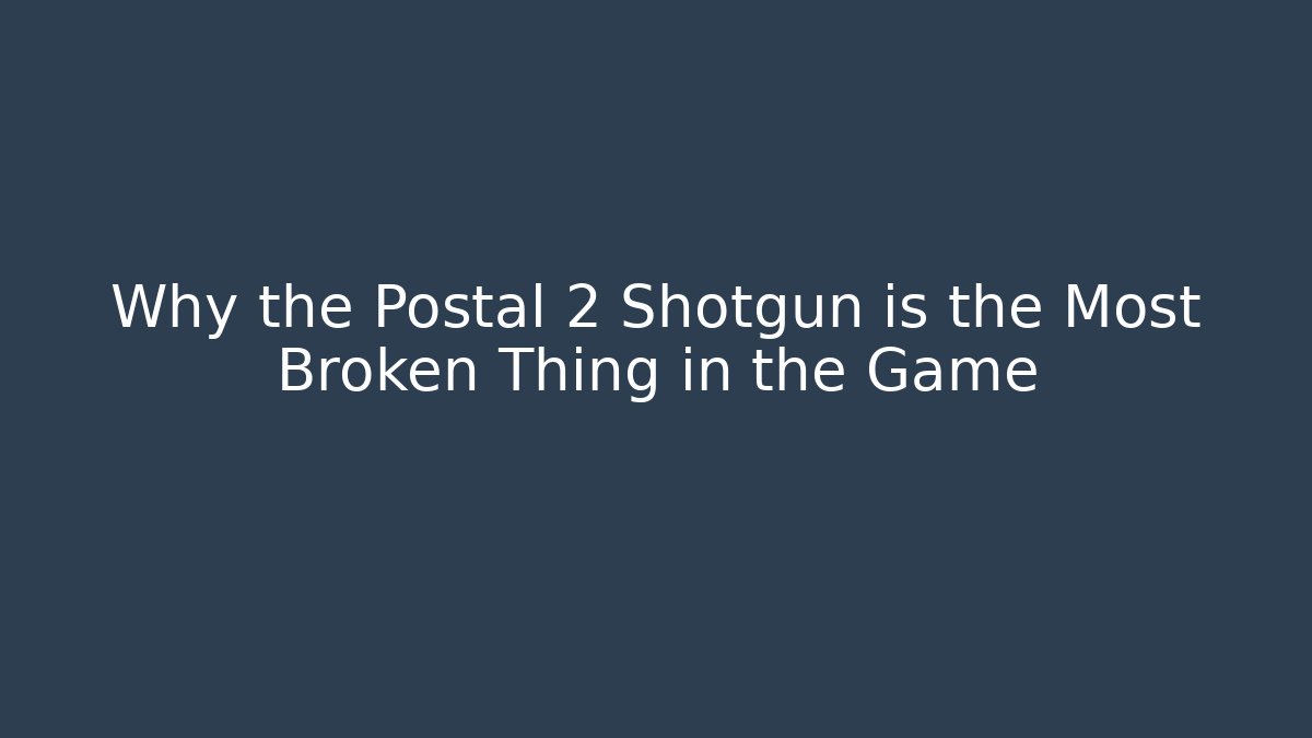 Why the Postal 2 Shotgun is the Most Broken Thing in the Game - Método de Aprovação