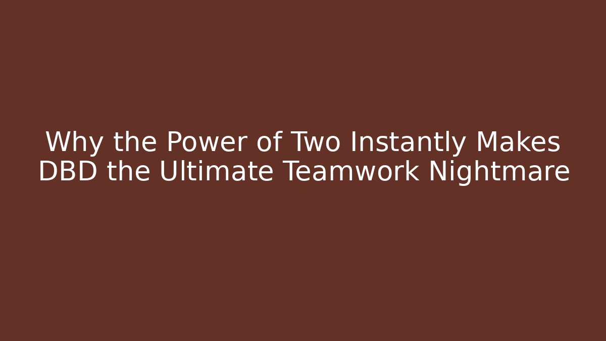 Why the Power of Two Instantly Makes DBD the Ultimate Teamwork Nightmare
