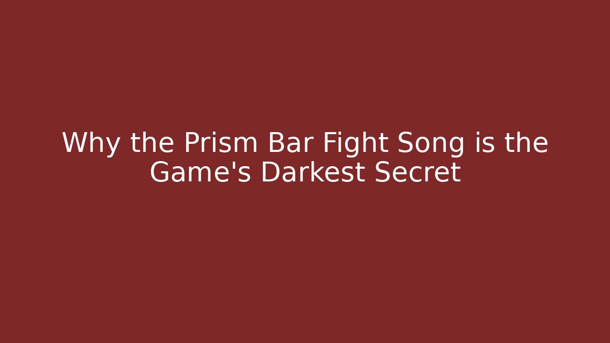 Why the Prism Bar Fight Song is the Game’s Darkest Secret