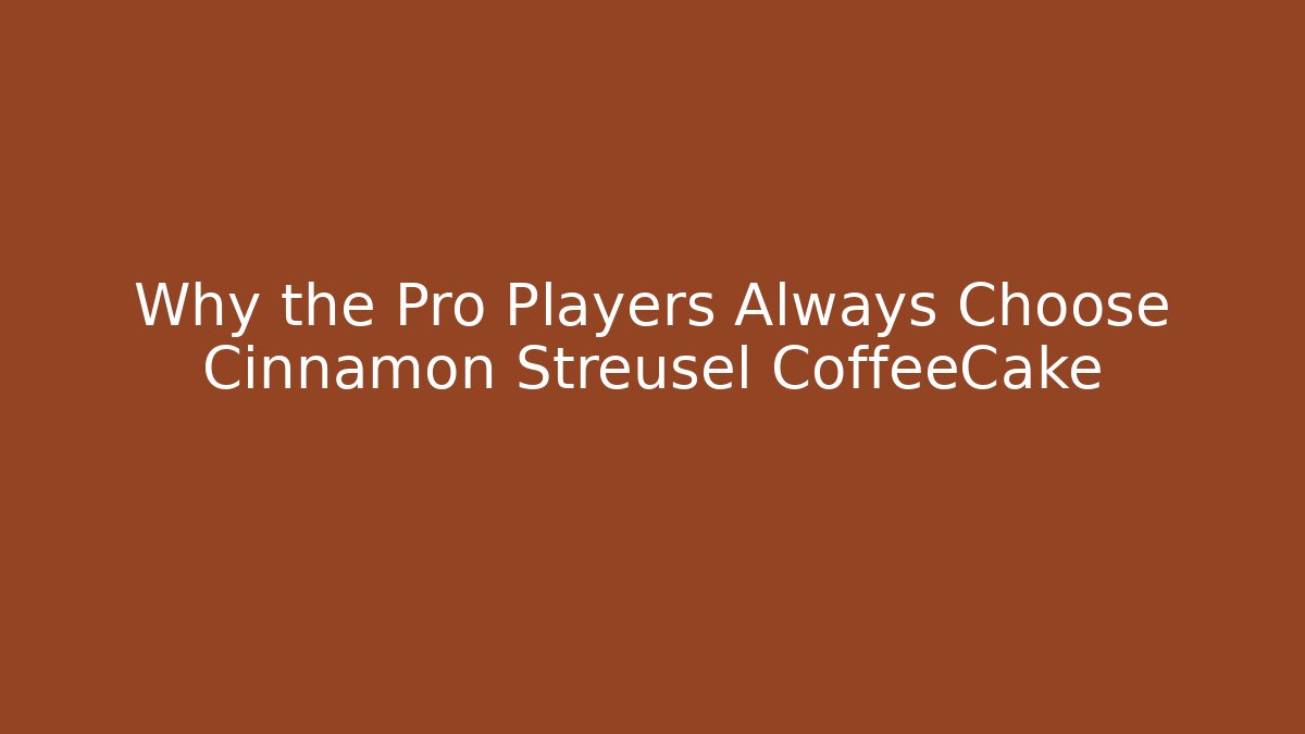 Why the Pro Players Always Choose Cinnamon Streusel CoffeeCake