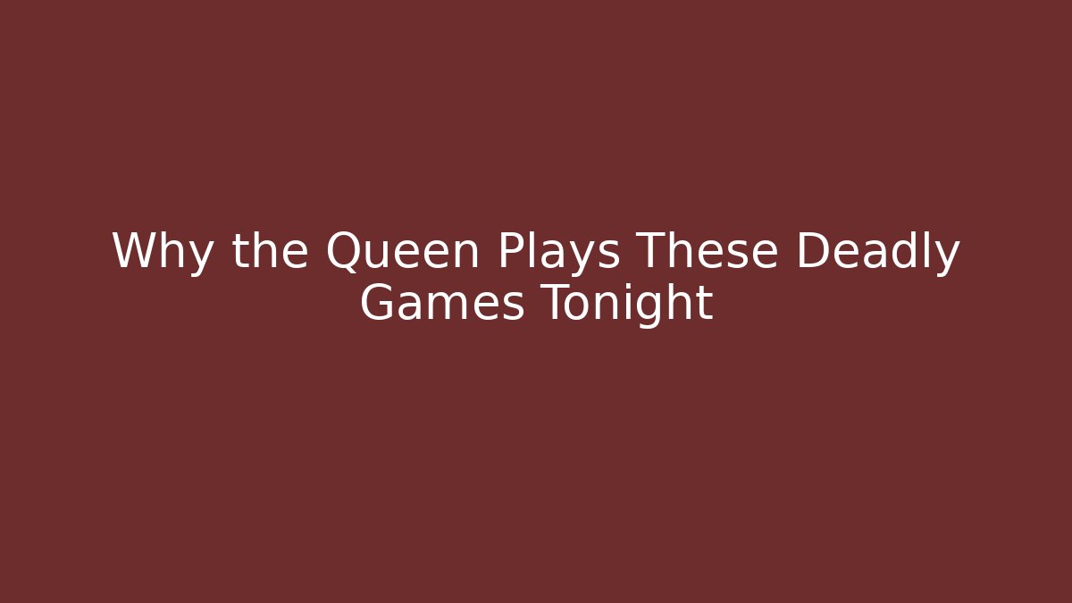 Why the Queen Plays These Deadly Games Tonight - Método de Aprovação
