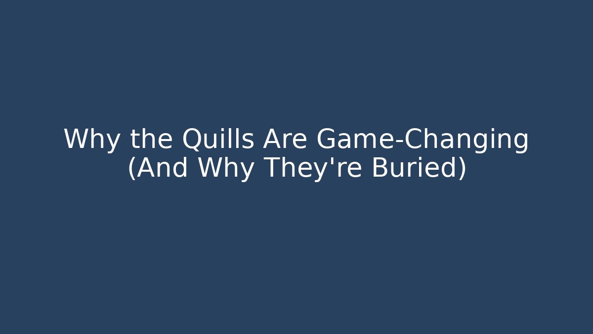 Why the Quills Are Game-Changing (And Why They’re Buried)