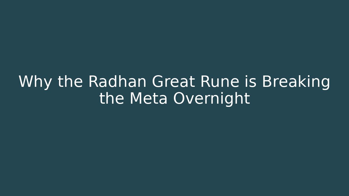 Why the Radhan Great Rune is Breaking the Meta Overnight