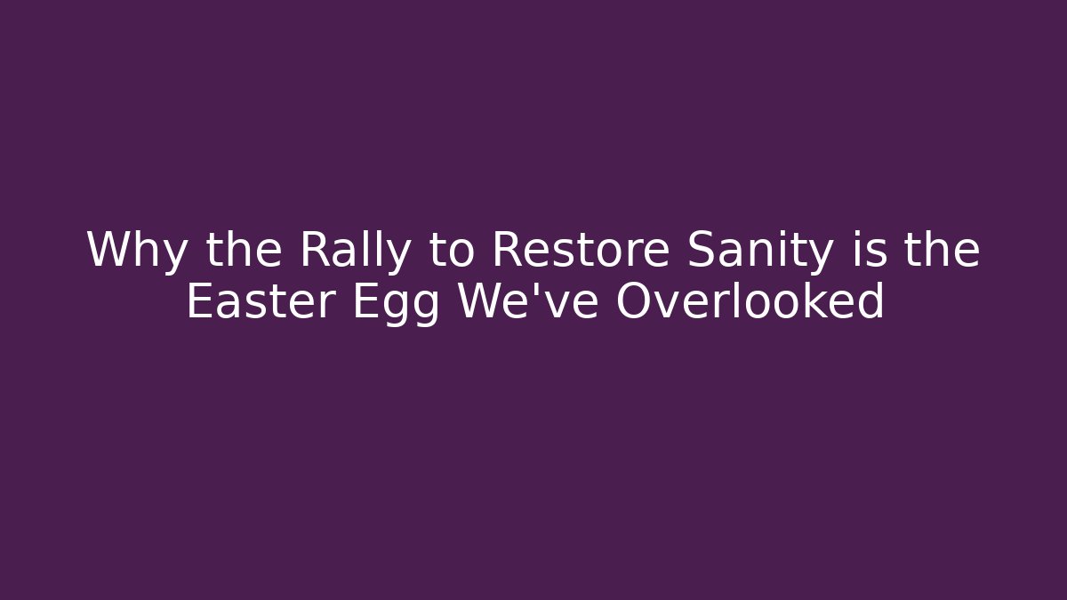 Why the Rally to Restore Sanity is the Easter Egg We’ve Overlooked