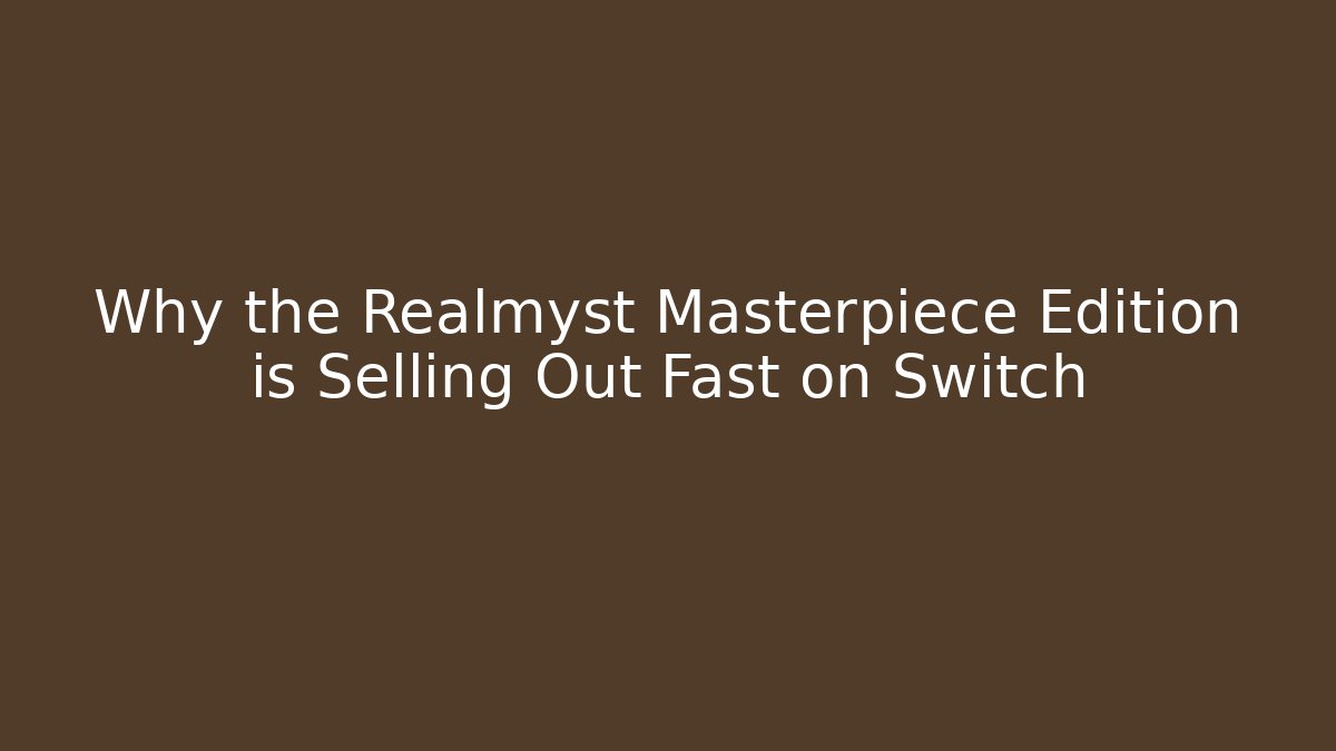 Why the Realmyst Masterpiece Edition is Selling Out Fast on Switch