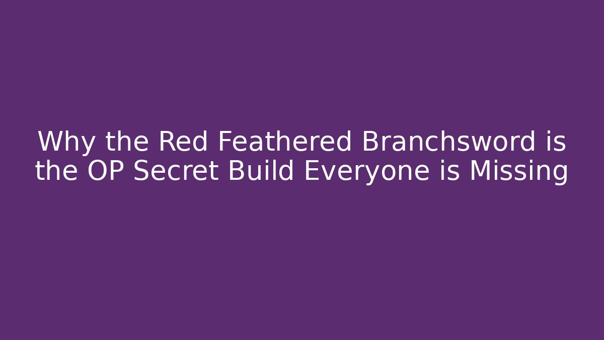 Why the Red Feathered Branchsword is the OP Secret Build Everyone is Missing