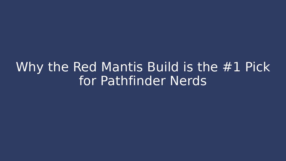 Why the Red Mantis Build is the #1 Pick for Pathfinder Nerds