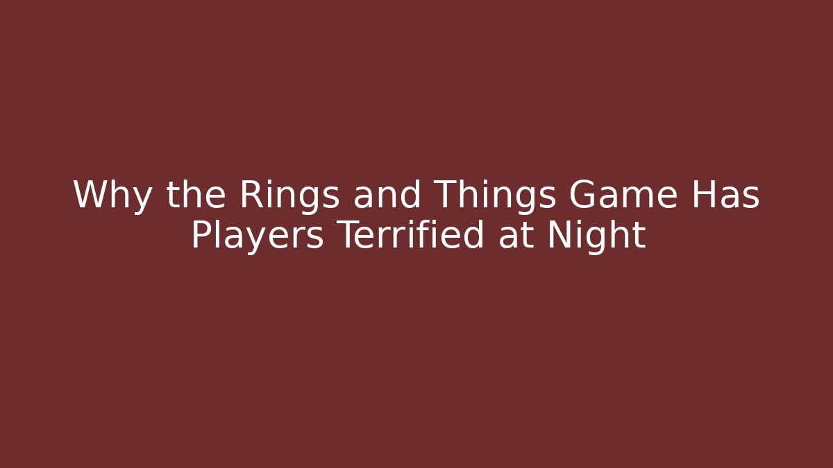 Why the Rings and Things Game Has Players Terrified at Night