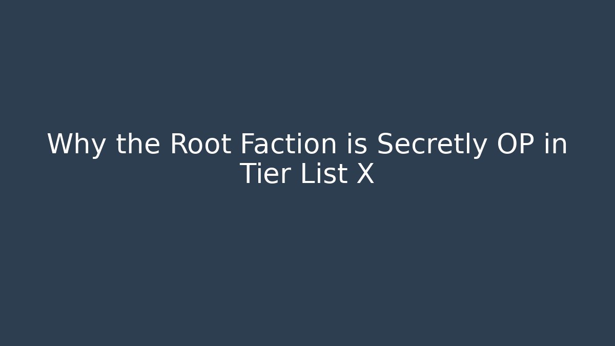 Why the Root Faction is Secretly OP in Tier List X