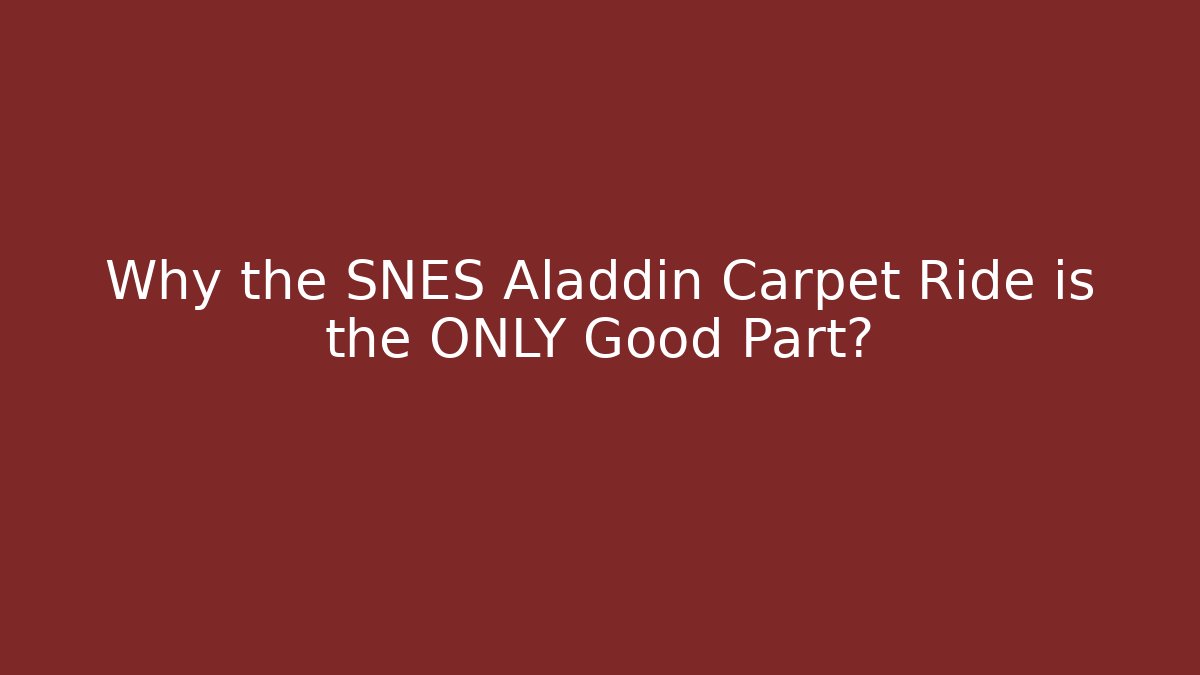 Why the SNES Aladdin Carpet Ride is the ONLY Good Part?