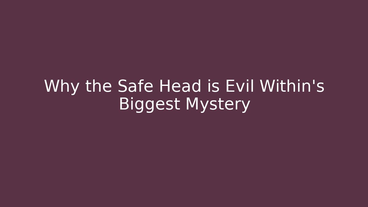 Why the Safe Head is Evil Within's Biggest Mystery