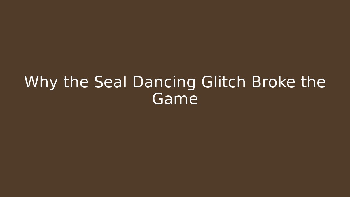 Why the Seal Dancing Glitch Broke the Game