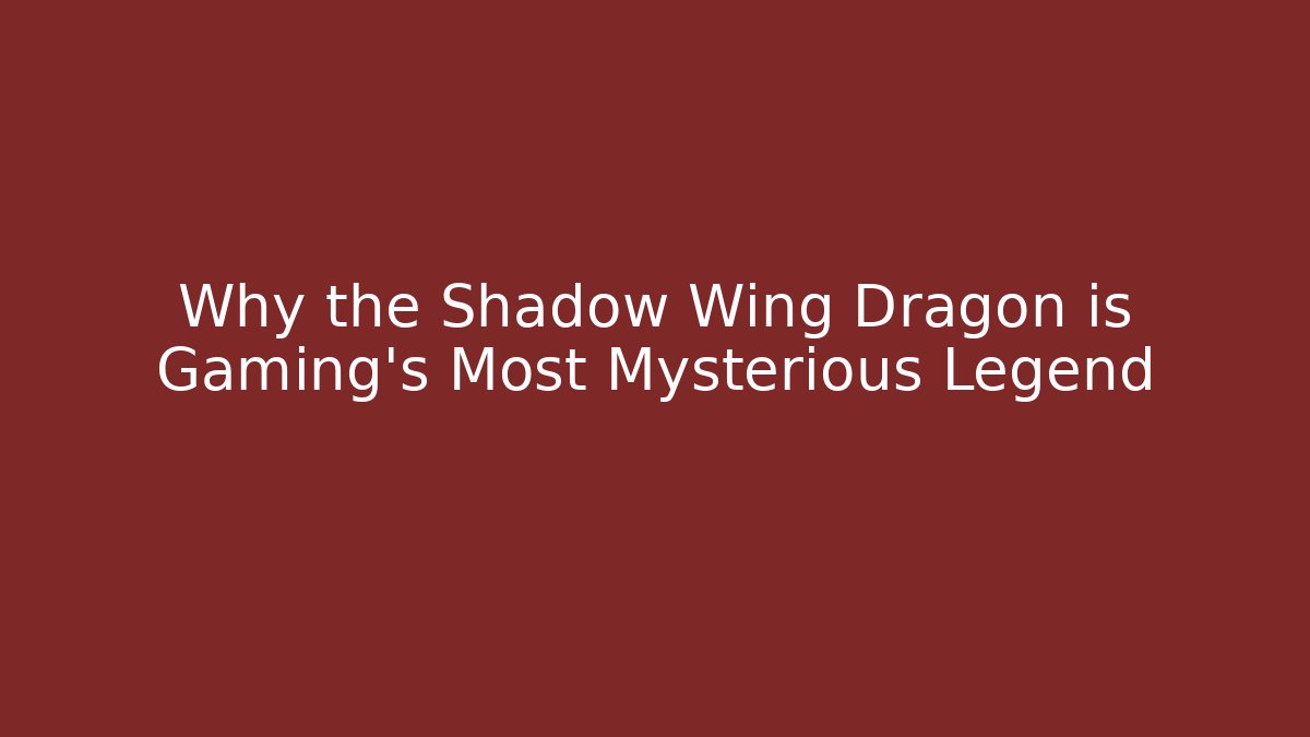 Why the Shadow Wing Dragon is Gaming's Most Mysterious Legend