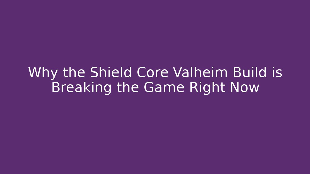 Why the Shield Core Valheim Build is Breaking the Game Right Now