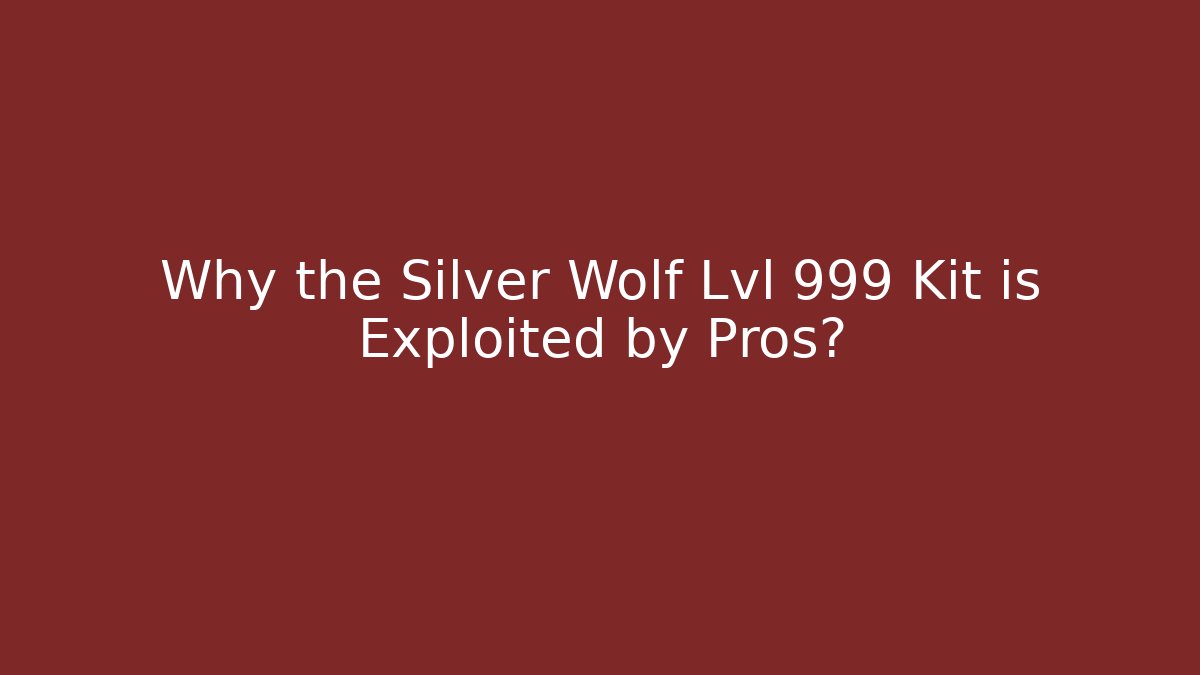 Why the Silver Wolf Lvl 999 Kit is Exploited by Pros?