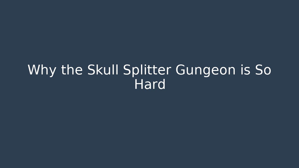 Why the Skull Splitter Gungeon is So Hard