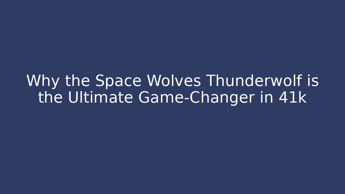 Why the Space Wolves Thunderwolf is the Ultimate Game-Changer in 41k