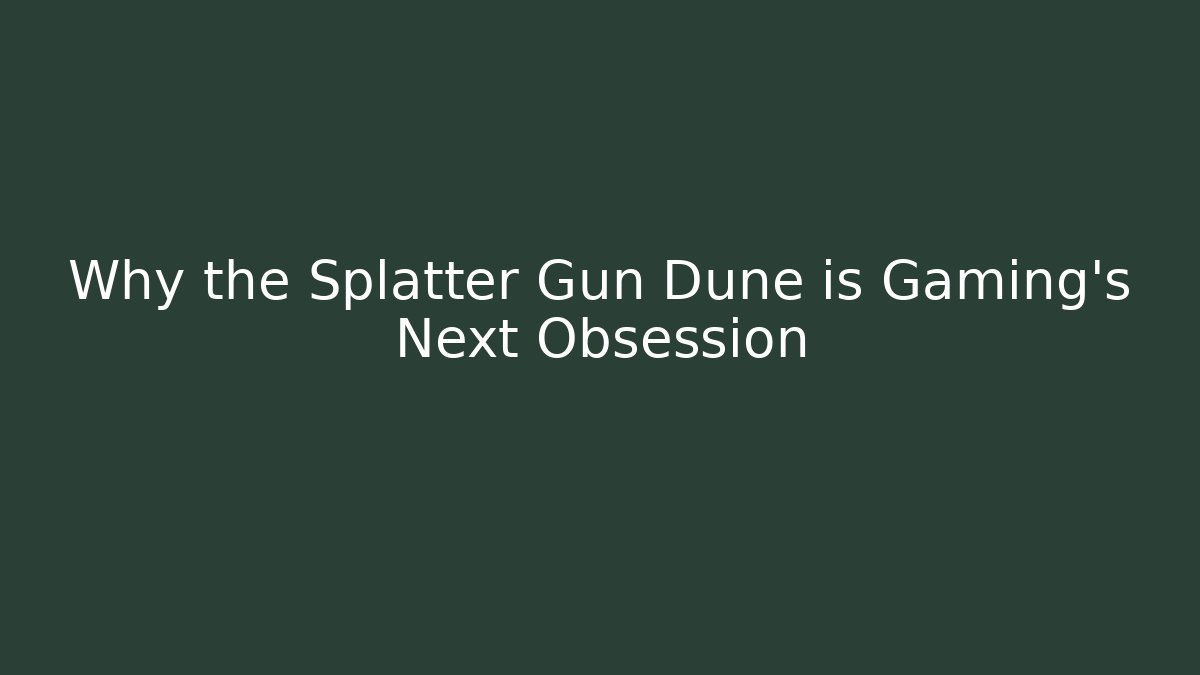 Why the Splatter Gun Dune is Gaming’s Next Obsession