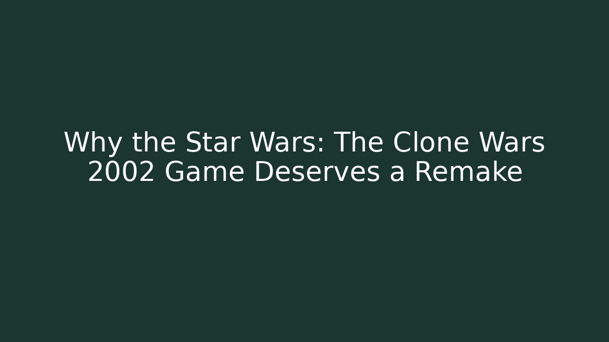 Why the Star Wars: The Clone Wars 2002 Game Deserves a Remake