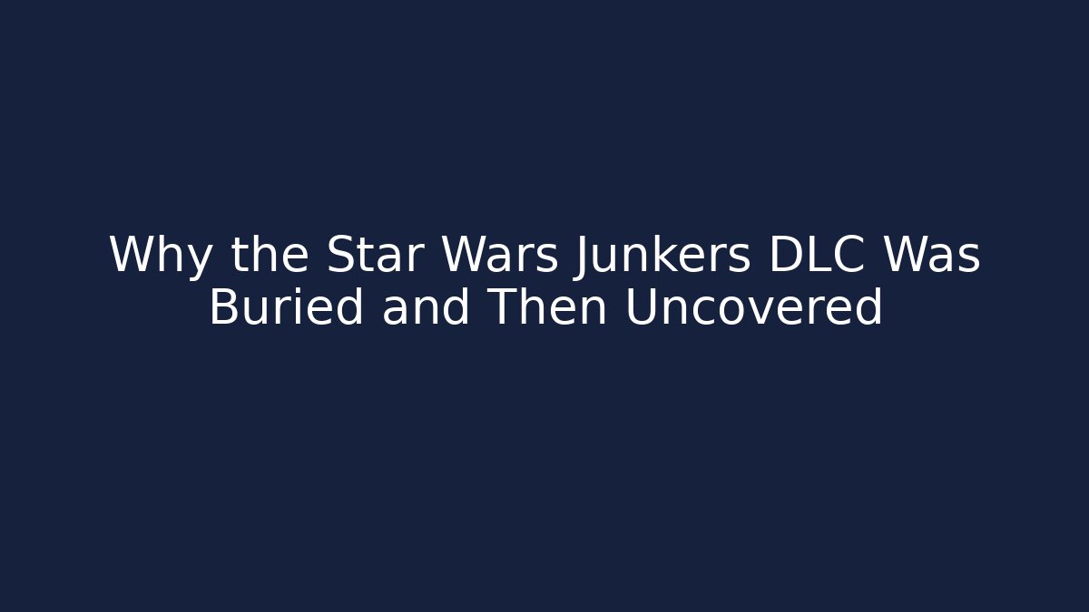 Why the Star Wars Junkers DLC Was Buried and Then Uncovered
